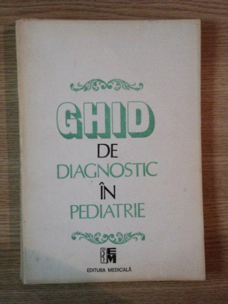 GHID DE DIAGNOSTIC IN PEDIATRIE de PROF. DR. MIRCEA GEORMANEANU , Bucuresti 1993
