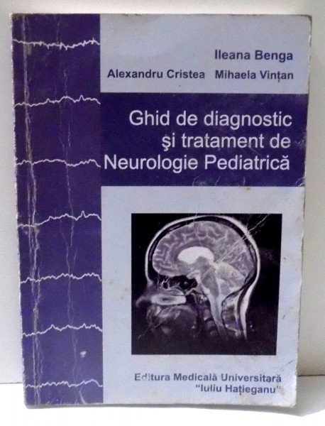 GHID DE DIAGNOSTIC SI TRATATAMENT DE NEUROLOGIE PEDIATRICA de ILEANA BENGA ...MIHAELA VINTAN , 2006