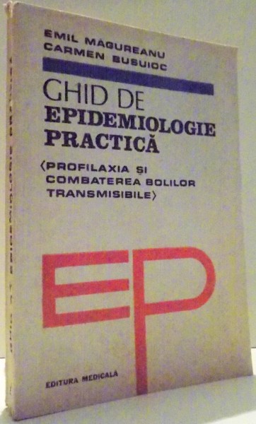 GHID DE EPIDEMIOLOGIE PRACTICA, PROFILAXIA SI COMBATEREA BOLILOR TRANSMISIBILE de EMIL MAGUREANU, CARMEN BUSUIOC , 1985