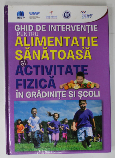 GHID DE INTERVENTIE PENTRU ALIMENTATIE SANATOASA SI ACTIVITATE FIZICA IN GRADINITE SI SCOLI , 2009, CD INCLUS *