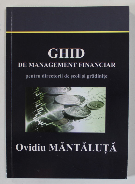 GHID DE MANAGEMENT FINANCIAR PENTRU DIRECTORII DE SCOLI SI GRADINITE de OVIDIU MANTALUTA , 2008
