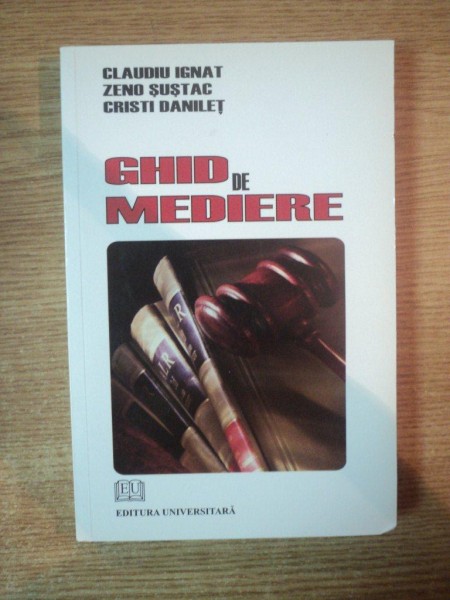 GHID DE MEDIERE de CLAUDIU IGNAT , ZENO SUSTAC , CRISTI DANILET , Bucuresti