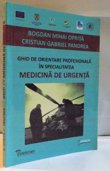 GHID DE ORIENTARE PROFESIONALA IN SPECIALITATEA MEDICINA DE URGENTA de BOGDAN MIHAI OPRITA , CRISTIAN GABRIEL PANDREA , 2013