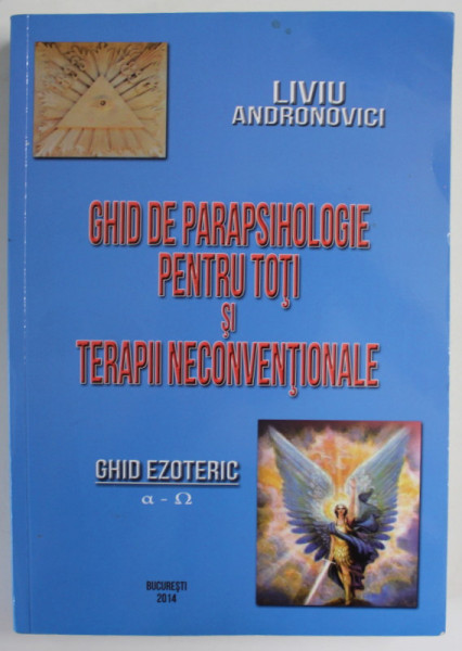 GHID DE PARAPSIHOLOGIE PENTRU TOTI SI TERAPII NECONVENTIONALE de LIVIU ANDRONOVICI , GHID EZOTERIC DE LA ALFA LA OMEGA , 2014