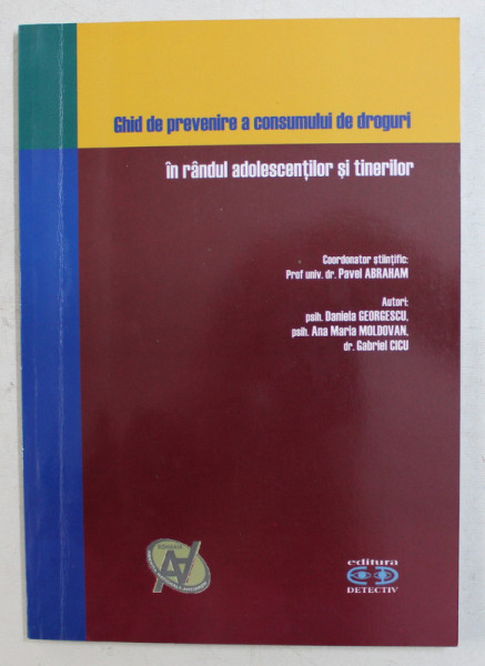 GHID DE PREVENIRE A CONSUMULUI DE DROGURI IN RANDUL ADOLESCENTILOR SI TINERILOR de DANIELA GEORGESCU , ANA MARIA MOLDOVAN , GABRIEL CICU , 2007