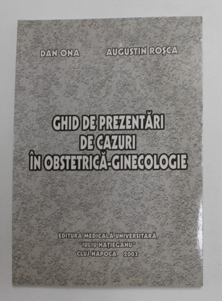 GHID DE PREZENTARI DE CAZURI IN OSTETRICA - GINECOLOGIE de DAN ONA si AUGUSTIN ROSCA , 2003 , MICI SUBLINIERI CU PIX *