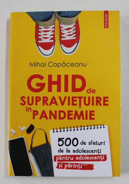 GHID DE SUPRAVIETUIRE IN PANDEMIE de MIHAI COPACEANU , 500 DE SFATURI DE LA ADOLESCENTI PENTRU ADOLESCENTI SI PARINTI , 2020