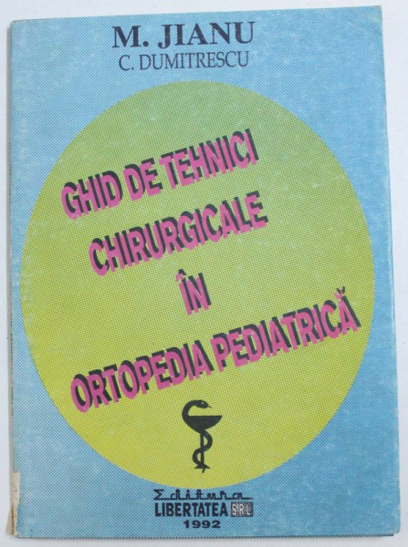 GHID DE TEHNICI CHIRURGICALE IN ORTOPEDIA PEDIATRICA de M. JIANU si C. DUMITRESCU , 1992 ,