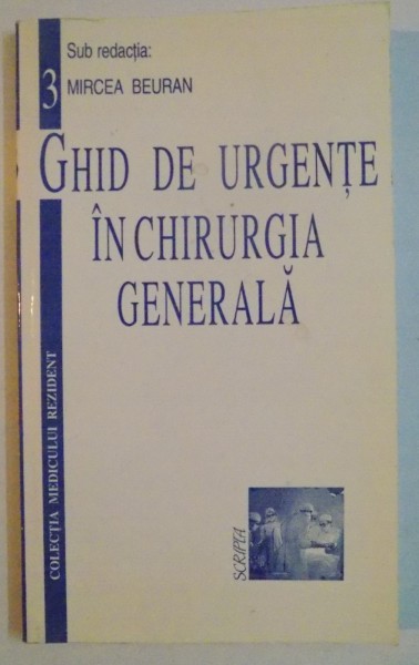 GHID DE URGENTE IN CHIRURGIA GENERALA de MIRCEA BEURAN , 1998