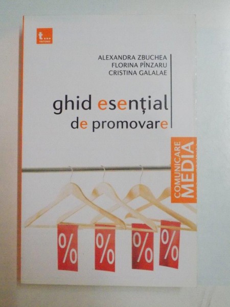 GHID ESENTIAL DE PROMOVARE de ALEXANDRA ZBUCHEA , FLORINA PINZARU , CRISTINA GALALAE , 2009