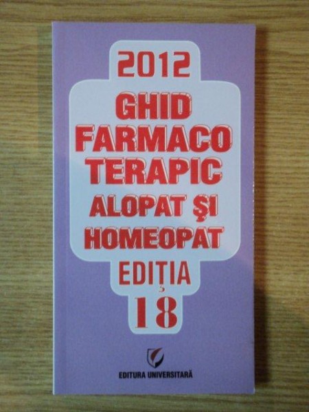 GHID FARMACOTERAPIC ALOPAT SI HOMEOPAT , EDITIA 18 de DUMITRU DOBRESCU , SIMONA NEGRES , LILIANA DOBRESCU , 2012