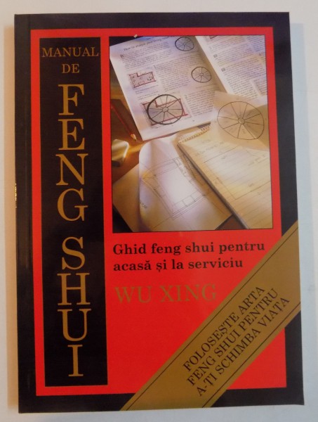MANUAL DE FENG SHUI , GHID FENG SHUI PENTRU ACASA SI LA SERVICIU  de  WU XING , 2005