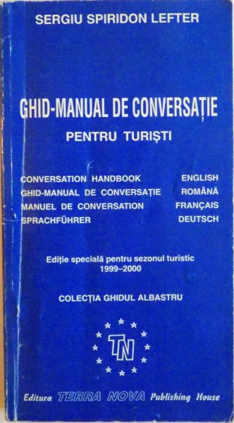 GHID - MANUAL DE CONVERSATIE PENTRU TURISTI (ENGLEZA, ROMANA, FRANCEZA, GERMANA) de SERGIU SPIRIDON, EDITIE SPECIALA PENTRU SEZONUL TURISTIC 1999 - 2000