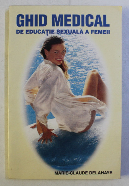 GHID MEDICAL DE EDUCATIE SEXUALA A FEMEII de MARIE CLAUDE DELAHAYE , 1996