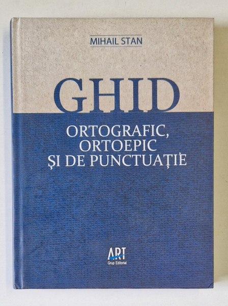 GHID ORTOGRAFIC , ORTOPEDIC SI DE PUNCTUATIE PENTRU UZ SCOLAR de MIHAIL STAN