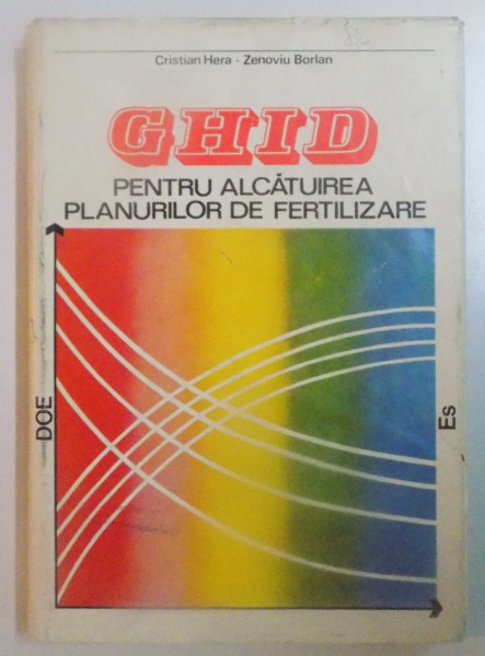 GHID PENTRU ALCATUIREA PLANURILOR DE FERTILIZARE de CRISTIAN HERA , ZENOVIU BORLAN , 1980