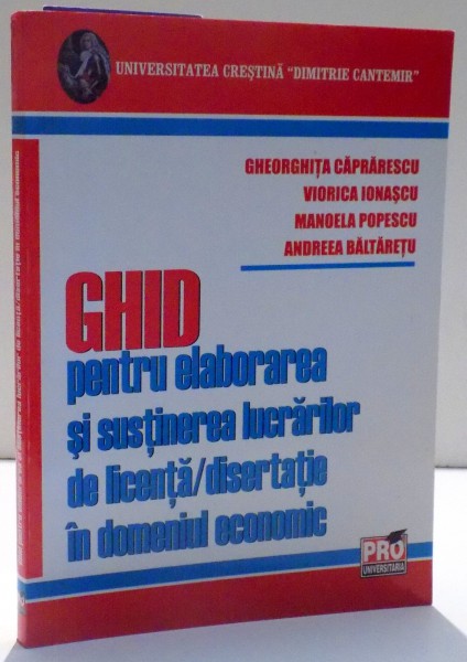 GHID PENTRU ELABORAREA SI SUSTINEREA LUCRARILOR DE LICENTA / DISERTATIE IN DOMENIUL ECONOMIC de GHEORGHITA CAPRARESCU...ANDREEA BALTARETU , 2008