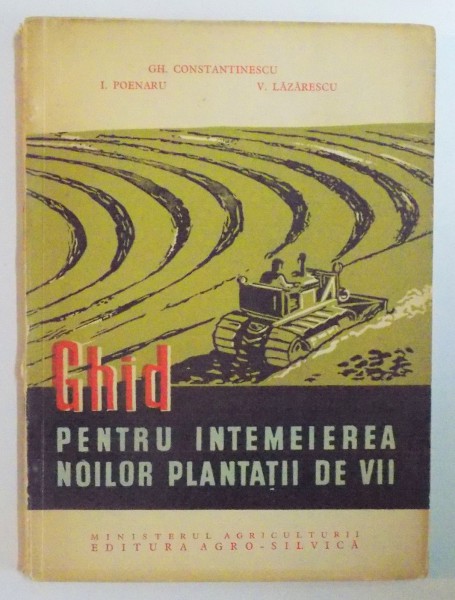 GHID PENTRU INTEMEIEREA NOILOR PLANTATII DE VII , ED. a - II - a de GH. CONSTANTINESCU , I. POENARU , V. LAZARESCU , 1961