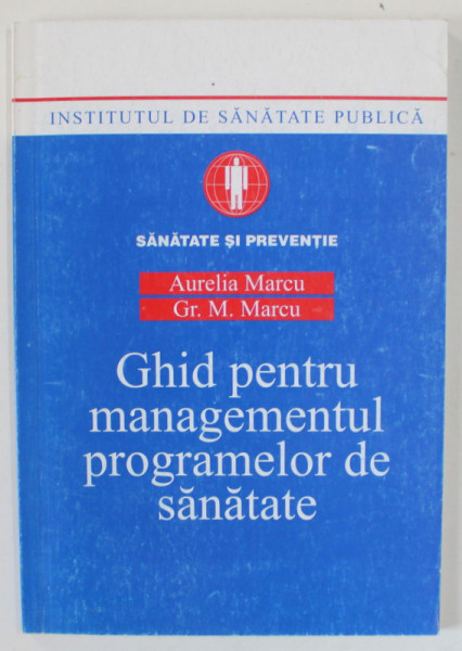 GHID PENTRU MANAGEMENTUL PROGRAMELOR DE SANATATE de AURELIA MARCU si GR. M. MARCU , 2000