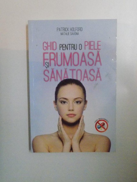 GHID PENTRU O PIELE FRUMOASA SI SANATOASA de PATRICK HOLFORD , NATALIE SAVONA , 2011