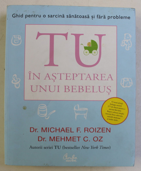 GHID PENTRU O SARCINA SANATOASA SI FARA PROBLEME , TU IN ASTEPTAREA UNUI BEBELUS de MICHAEL F. ROIZEN si MEHMET C. OZ , 2015