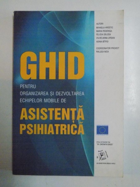 GHID PENTRU ORGANIZAREA SI DEZVOLTAREA ECHIPELOR MOBILE DE ASISTENTA PSIHIATRICA de MIHAELA HRESTIC... ADINA BITFOI, 2009