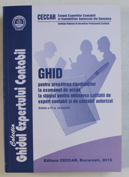 GHID PENTRU PREGATIREA CANDIDATILOR LA EXAMENUL DE ACCES LA STAGIUL PENTRU OBTINEREA CALITATII DE EXPERT CONTABIL SI DE CONTABIL AUTORIZAT ED. a - IV - a REVIZUITA , 2015