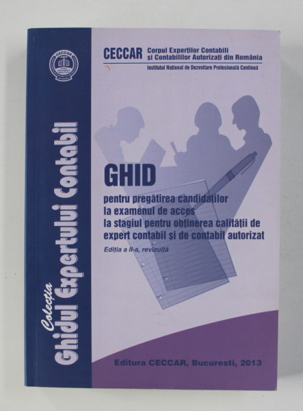 GHID PENTRU PREGATIREA CANDIDATILOR LA EXAMENUL DE ACCES LA STAGIUL PENTRU OBTINEREA CALITATII DE EXPERT CONTABIL SI DE CONTABIL AUTORIZAT EDITIA A II-A , Bucuresti 2013