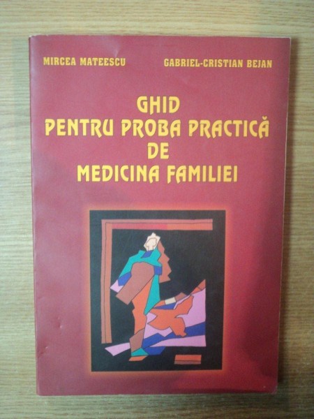 GHID PENTRU PROBA PRACTICA DE MEDICINA FAMILIEI de MIRCEA MATEESCU , GABRIEL CRISTIAN BEJAN