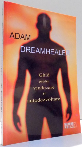 GHID PENTRU VINDECARE SI AUTODEZVOLTARE de ADAM DREAMHEALER , 2013