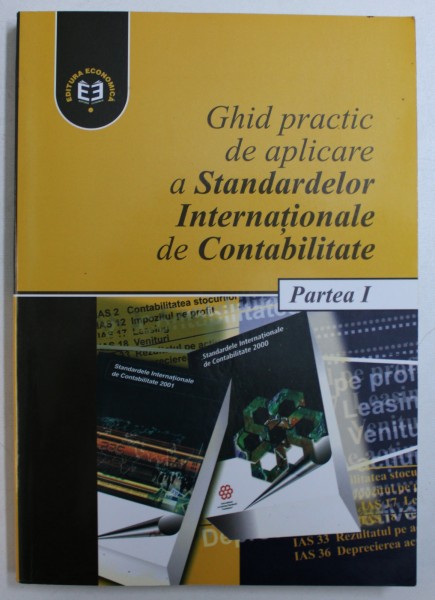 GHID PRACTIC DE APLICARE A STANDARDELOR INTERNATIONALE DE CONTABILITATE , PARTEA I , redactor FLORIN ERHAN , 2011