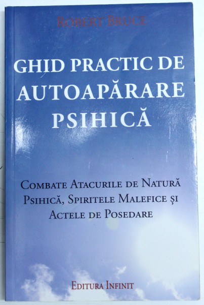 GHID PRACTIC DE AUTOAPARARE PSIHICA  - COMBATE ATACURILE DE NATURA PSIHICA , SPIRITELE MALEFICE SI ACTELE DE POSEDARE de ROBERT BRUCE , 2012