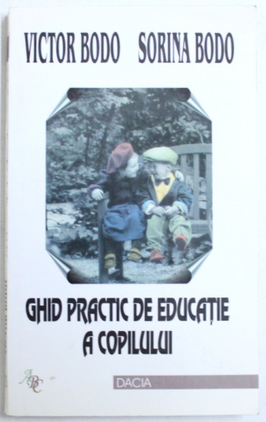 GHID PRACTIC  DE EDUCATIE A COPILULUI de VICTOR BODO si SORINA BODO , 2000