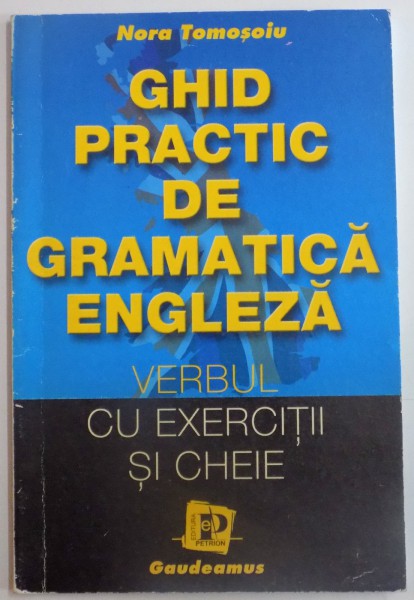 GHID PRACTIC DE GRAMATICA ENGLEZA ( VERBUL CU EXERCITII SI CHEIE ) de NORA TOMOSOIU