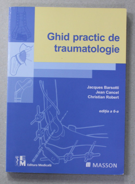 GHID PRACTIC DE TRAUMATOLOGIE de JACQUES BARSOTTI ...CHRISTIAN ROBERT , 2013