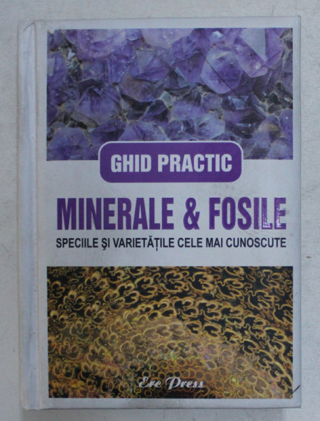 GHID PRACTIC , MINERALE SI FOSILE , SPECIILE SI VARIETATILE CELE MAI CUNOSCUTE , 2007