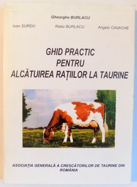 GHID PRACTIC PENTRU ALCATUIREA RATIILOR LA TAURINE de GHEORGHE BURLACU ... ANGELO CAVACHE