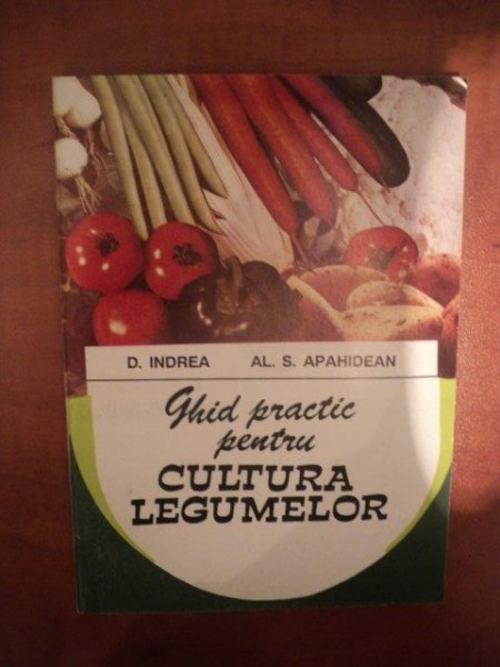 GHID PRACTIC PENTRU CULTURA LEGUMELOR de D. INDREA , AL. S. APAHIDEAN , Bucuresti 1995