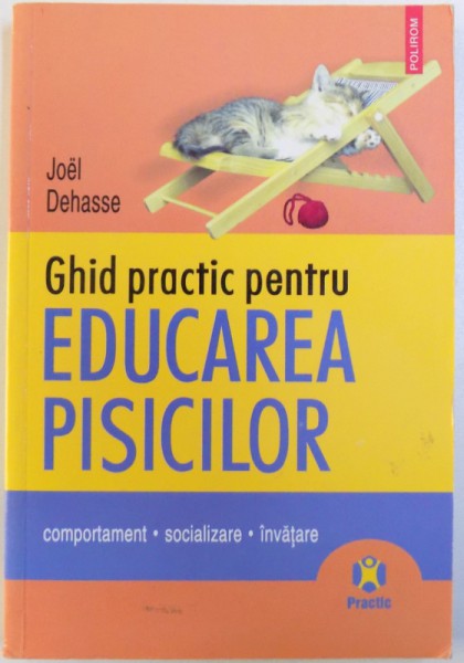 GHID  PRACTIC PENTRU EDUCAREA PISICILOR  - COMPORTAMENT , SOCIALIZARE , INVATARE de JOEL DEHASSE , 2007