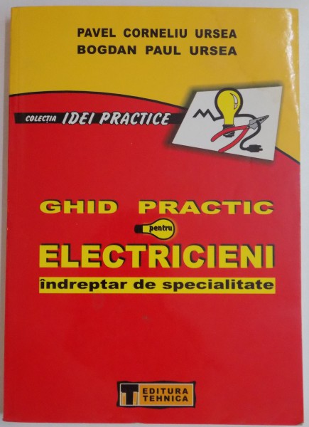 GHID PRACTIC PENTRU ELECTRICIENI INTREPTAR DE SPECIALITATE de PAVEL CORNELIU URSEA , BOGDAN PAUL URSEA , 2002