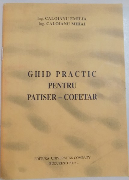 GHID PRACTIC PENTRU PATISER-COFETAR de CALOIANU EMILIA, CALOIANU MIHAI, 2002