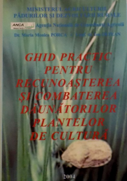 GHID PRACTIC PENTRU RECUNOASTEREA SI COMBATEREA DAUNATORILOR PLANTELOR DE CULTURA de MARIA MONICA PORCA, ION OLTEAN, 2004