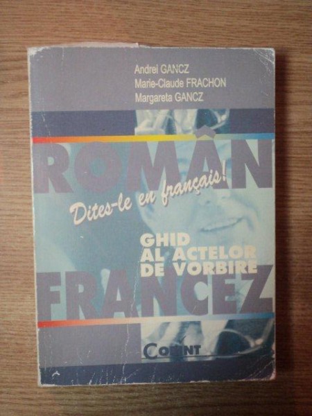 GHID ROMAN- FRANCEZ AL ACTELOR DE VORBIRE de A. GANCZ , M.C. FRACHON , M. GANCZ , 1999
