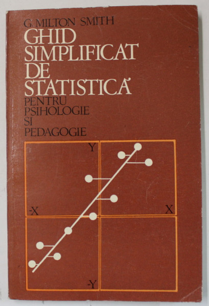 GHID SIMPLIFICAT DE STATISTICA , PENTRU PSIHOLOGIE SI PEDAGOGIE de G. MILTON SMITH , 1971