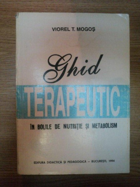 GHID TERAPEUTIC IN BOLILE DE NUTRITIE SI METABOLISM de VIOREL T. MOGOS , 1994