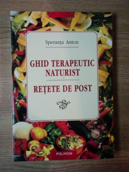 GHID TERAPEUTIC NATURIST SI RETETE DE POST de SPERANTA ANTON , 2002 *PREZINTA URME DE UZURA