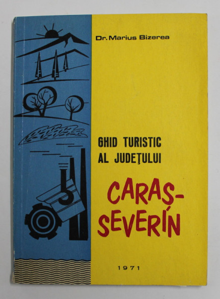 GHID TURISTIC AL JUDETULUI CARAS - SEVERIN de Dr. MARIUS BIZEREA , 1971 , DEDICATIE *