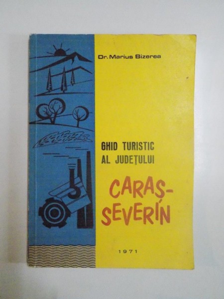 GHID TURISTIC AL JUDETULUI CARAS-SEVERIN de MARIUS BIZEREA, 1971