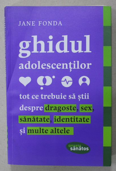 GHIDUL ADOLESCENTILOR , TOT CE TREBUIE SA STII DESPRE DRAGOSTE , SEX , SANATATE , IDENTITATE SI MULTE ALTELE de JANE FONDA , 2015
