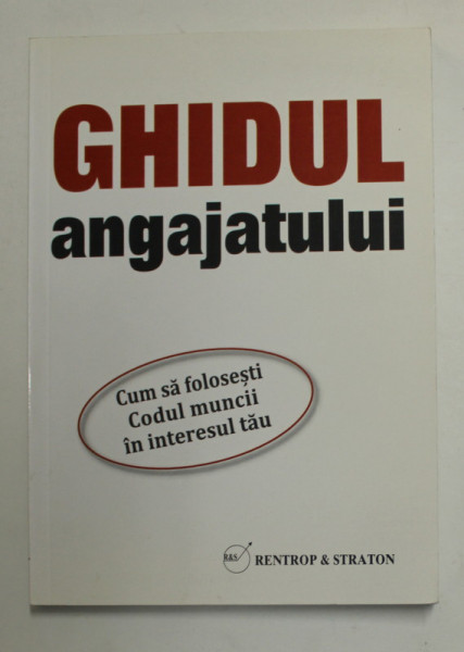 GHIDUL ANGAJATULUI - CUM SA FOLOSESTI CODUL MUNCII IN INTERESUL TAU ,  2013